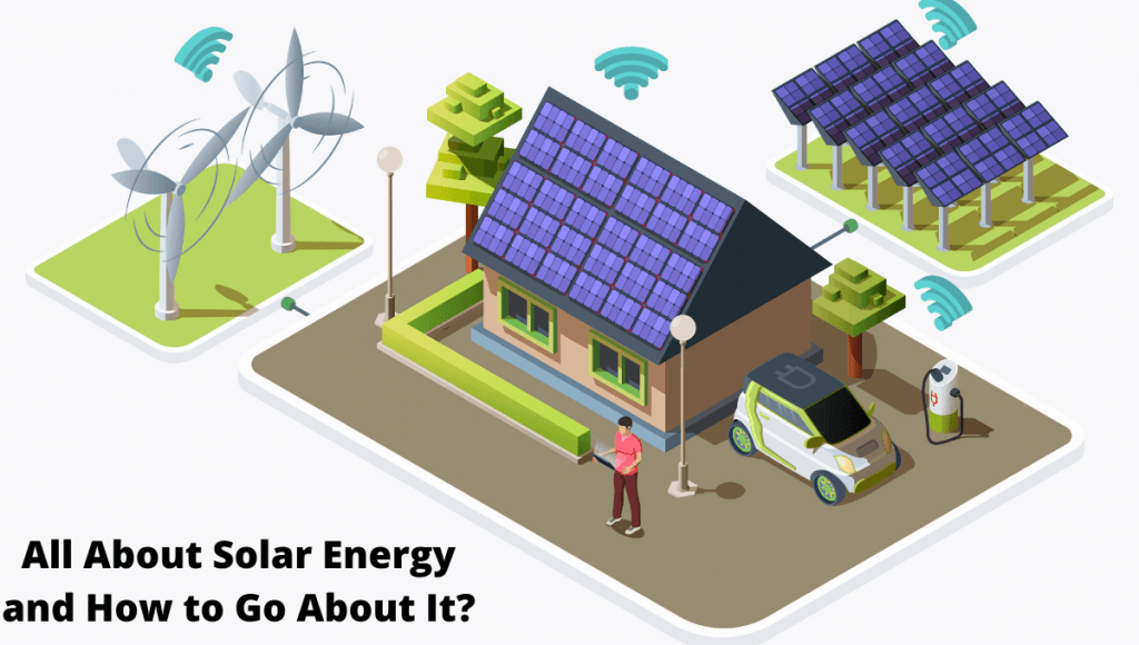 All About Solar Energy and How to Go About It