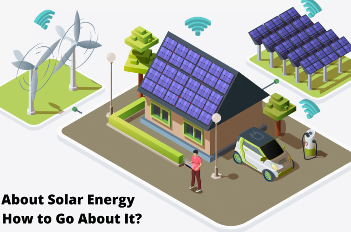 All About Solar Energy and How to Go About It