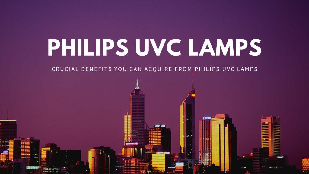 Crucial benefits you can acquire from Philips UVC lamps
