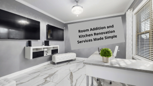 Room Addition and Kitchen Renovation Services Made Simple
